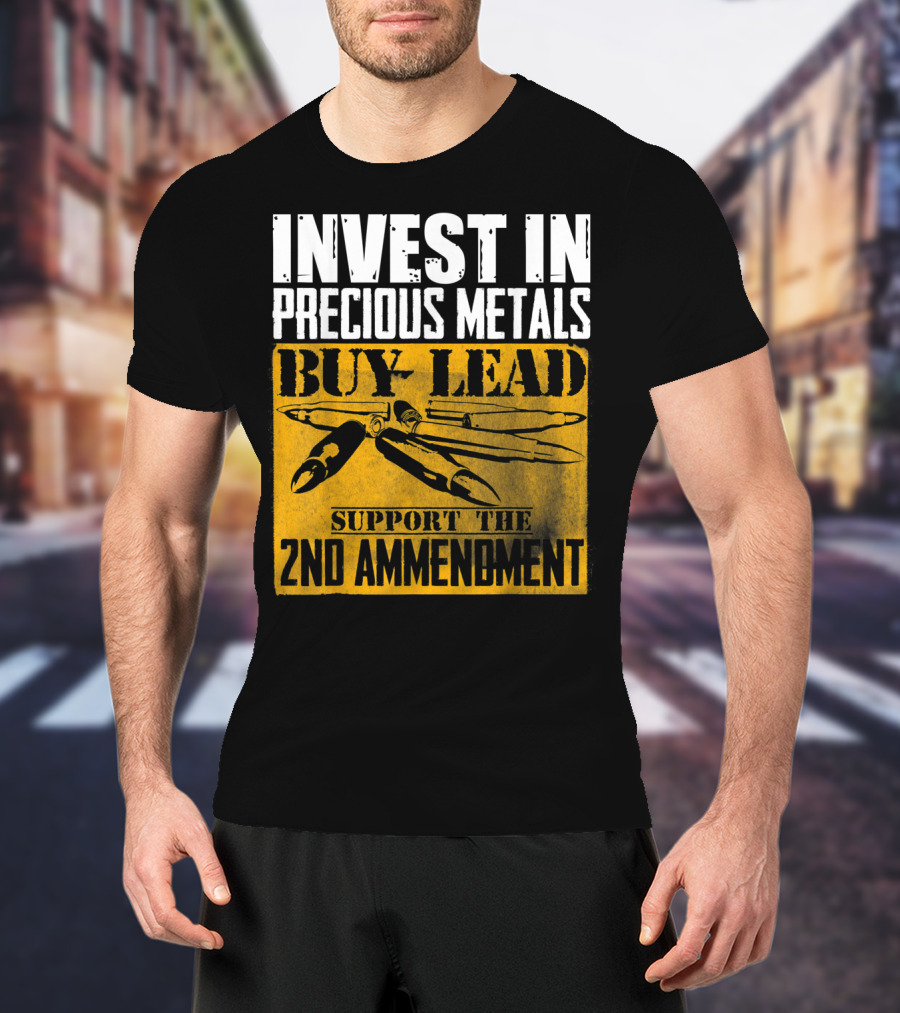 Invest In Precious Metals Buy Lead Support The 2nd Amendment T-Shirt