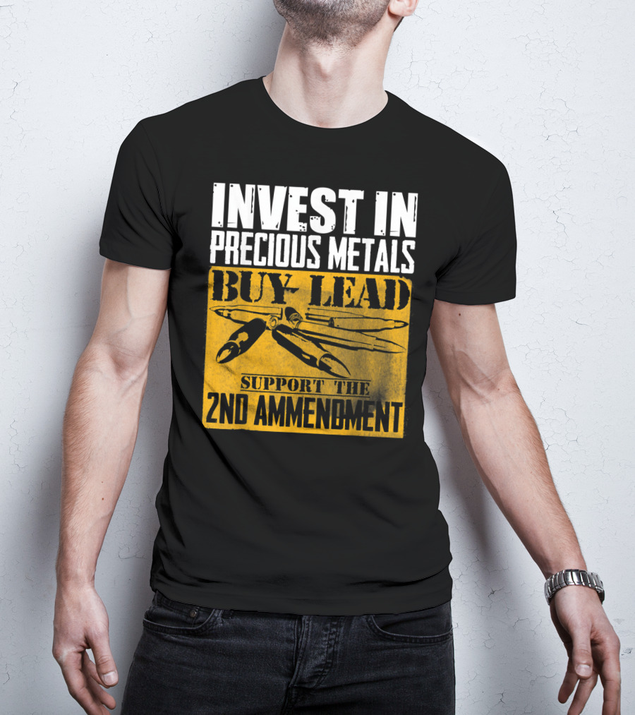Invest In Precious Metals Buy Lead Support The 2nd Amendment T-Shirt