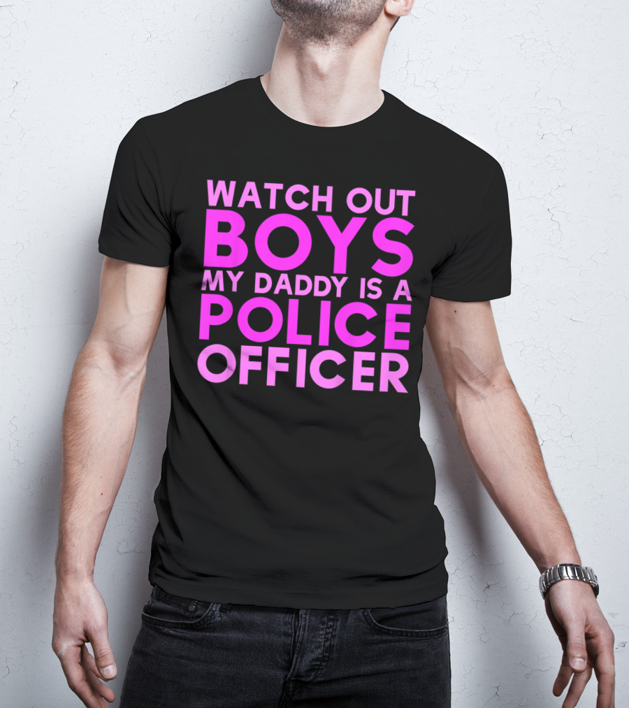 Watch Out Boys My Daddy Is A Police Officer T-Shirt
