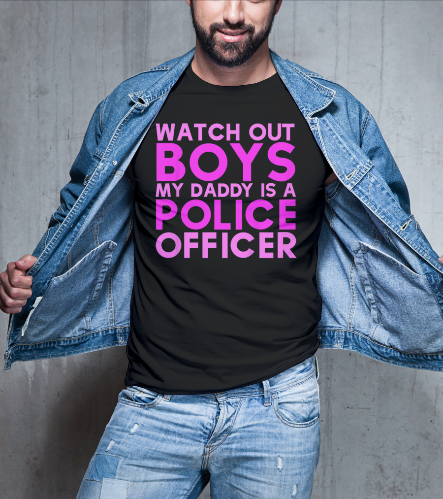 Watch Out Boys My Daddy Is A Police Officer T-Shirt