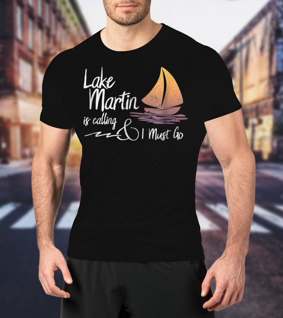 Lake Martin Is Calling And I Must Go T-Shirt
