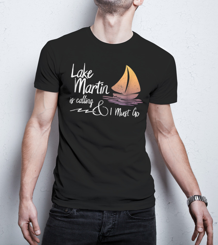 Lake Martin Is Calling And I Must Go T-Shirt