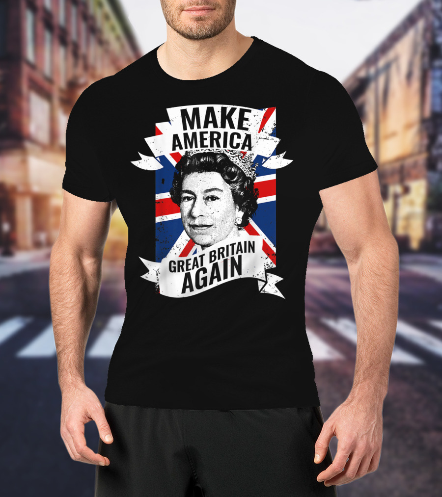 Make America Great Britain Again Queen Union Jack T-Shirt