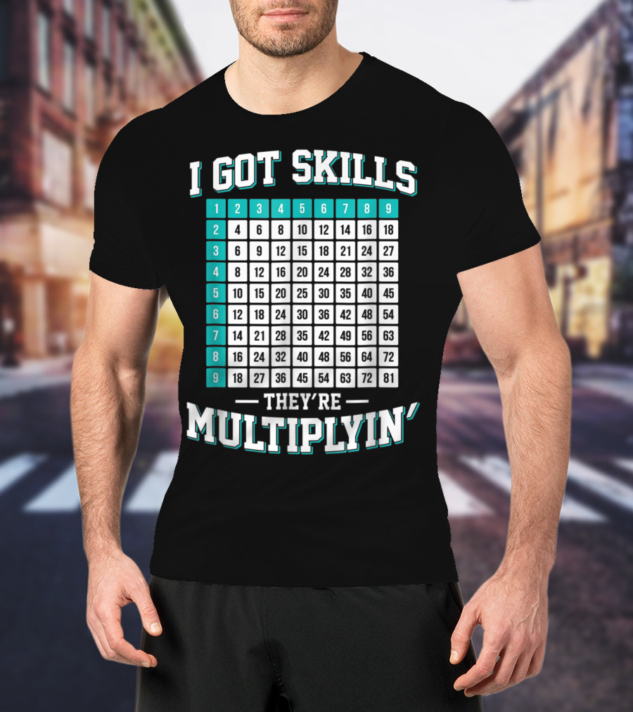I Got Skills They're Multiplying Math Student Times Table 1-9 T-Shirt