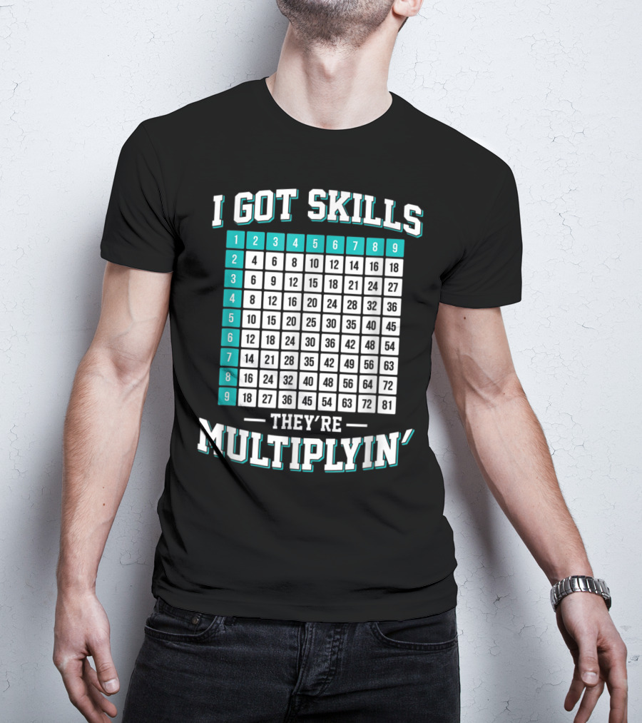 I Got Skills They're Multiplying Math Student Times Table 1-9 T-Shirt