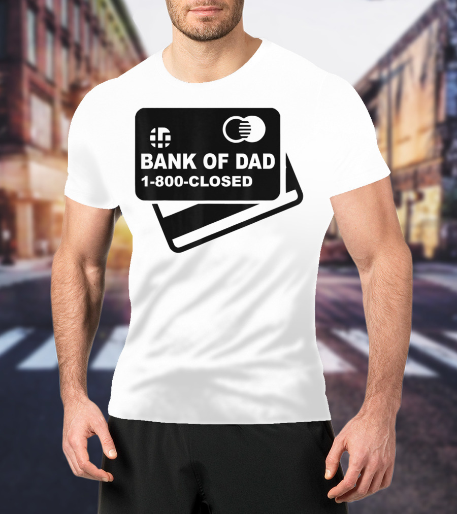 Mens Funny Bank Of Dad 1-800-Closed Credit Card Joke T-Shirt