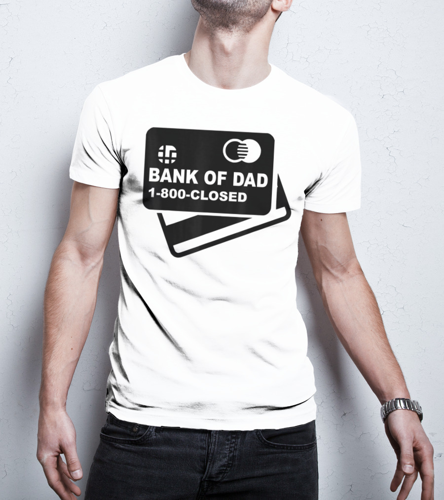 Mens Funny Bank Of Dad 1-800-Closed Credit Card Joke T-Shirt