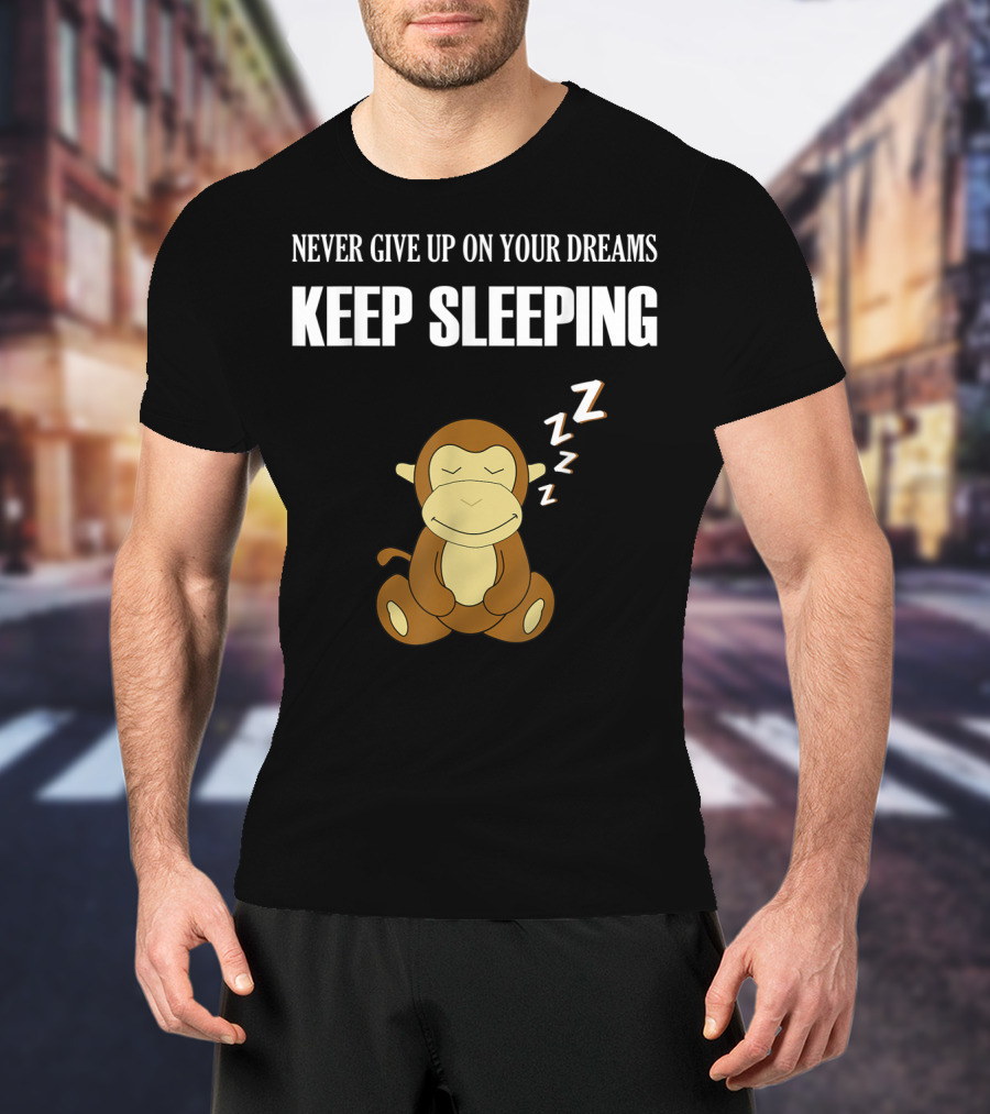 Never Give Up On Your Dreams Keep Sleeping Monkey T-Shirt