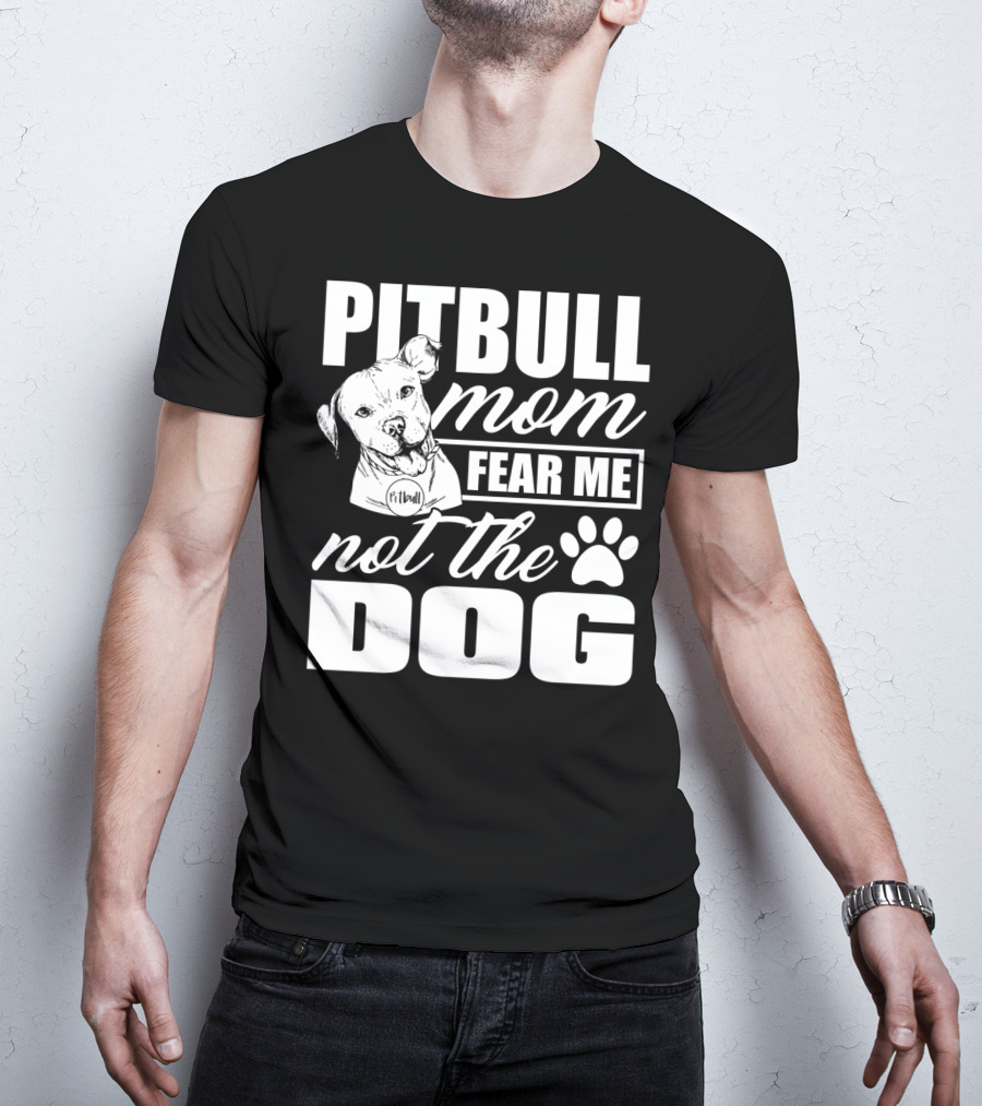 Pitbull Mom Fear Me Not The Dog With Cute Pitbull T-Shirt