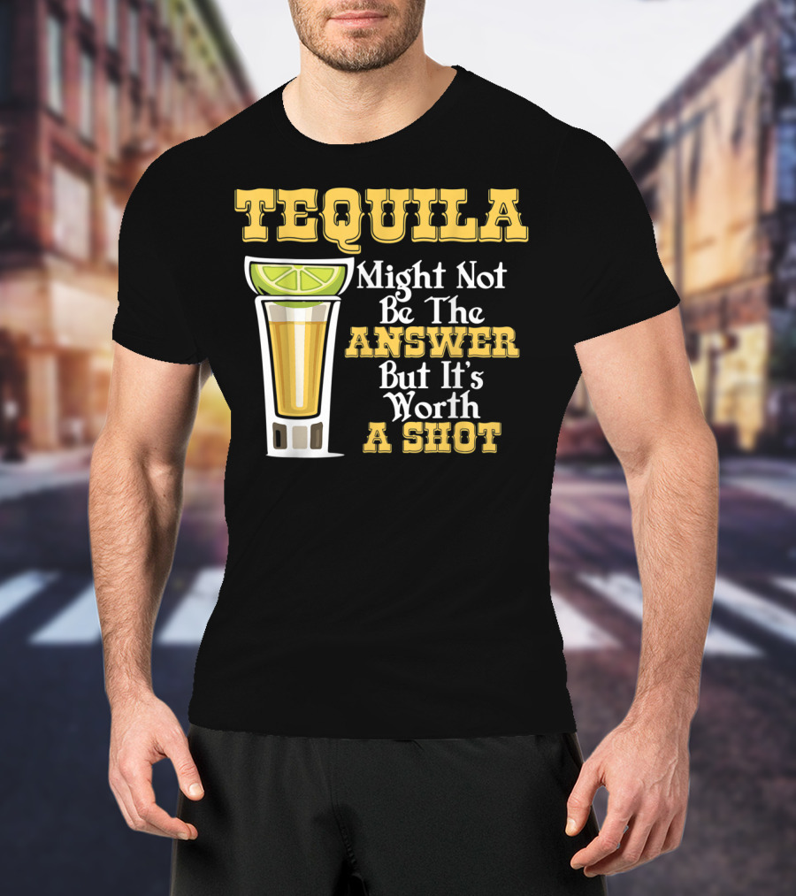 Tequila Might Not Be The Answer But It's Worth A Shot Lime Drink Humor T-Shirt
