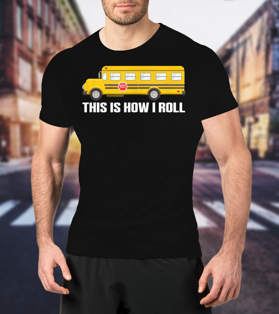 This Is How I Roll School Bus Driver Yellow Bus T-Shirt