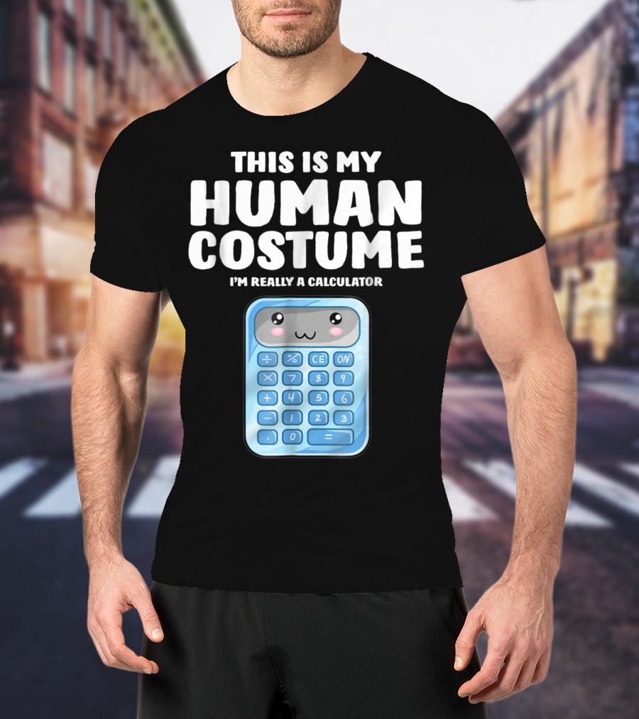 This Is My Human Costume I'm Really A Calculator T-Shirt