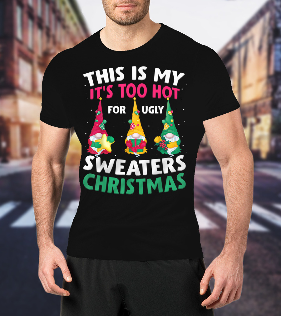 This Is My It's Too Hot For Ugly Sweaters Christmas Gnome T-Shirt