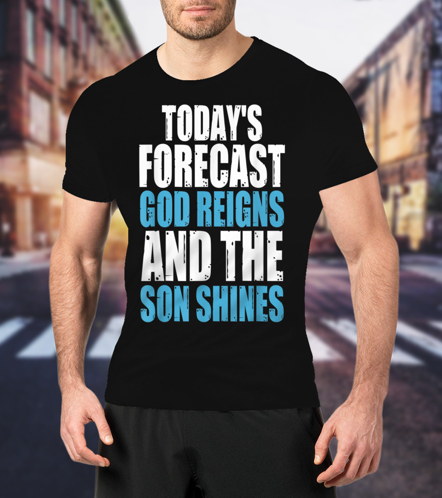 Today's Forecast God Reigns And The Son Shines Christian Inspirational Message T-Shirt
