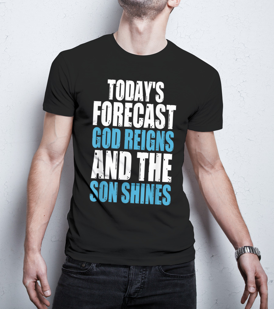 Today's Forecast God Reigns And The Son Shines Christian Inspirational Message T-Shirt