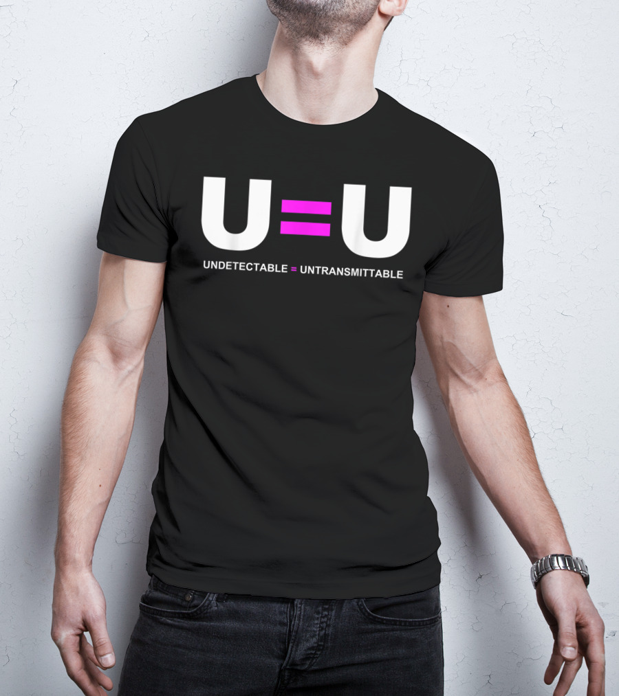 U=U Undetectable Equals Untransmittable HIV Awareness Advocacy T-Shirt