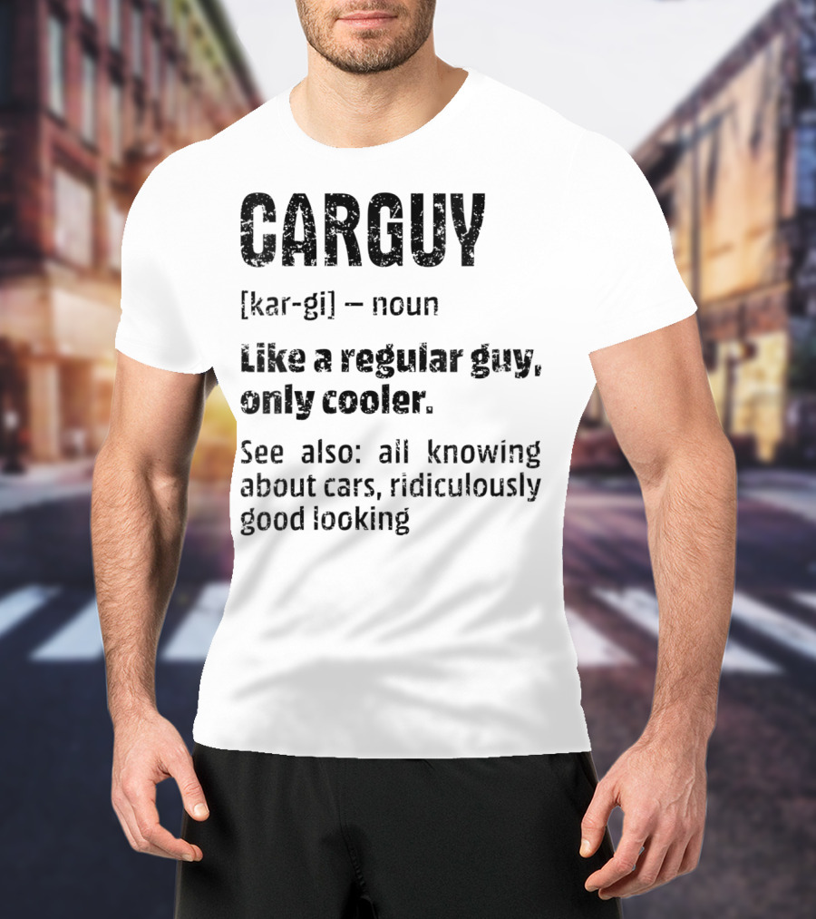 CARGUY Noun Like A Regular Guy Only Cooler All Knowing About Cars Ridiculously Good Looking T-Shirt