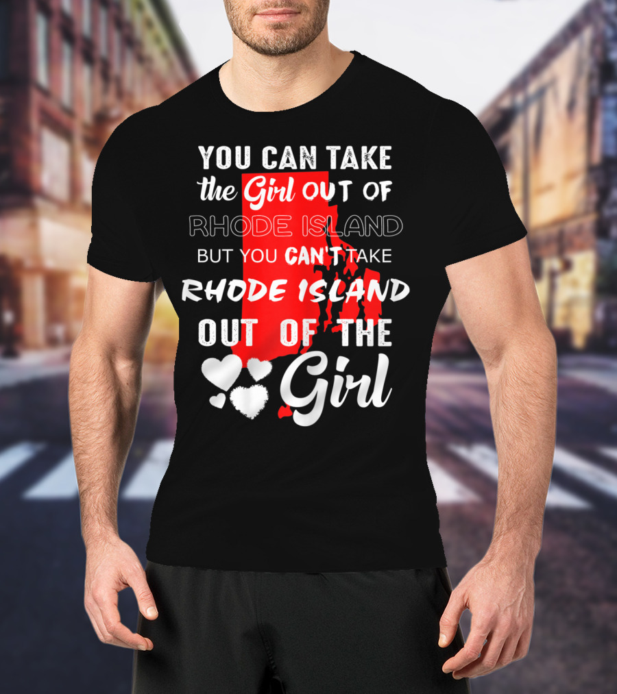 You Can Take The Girl Out Of Rhode Island But You Can't Take Rhode Island Out Of The Girl T-Shirt