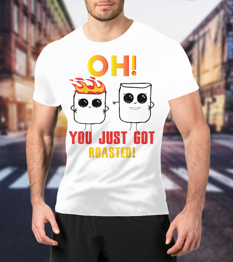 OH You Just Got Roasted Funny Marshmallows T-Shirt