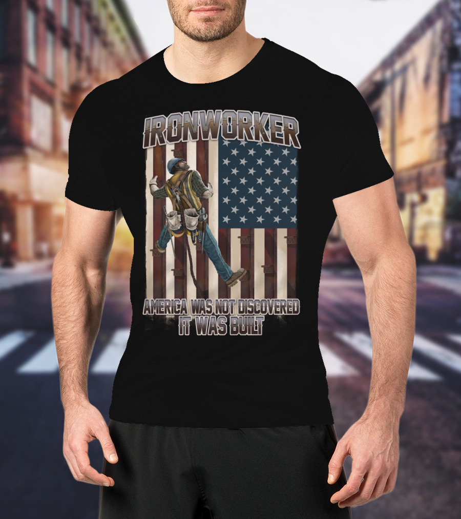 Ironworker America Was Not Discovered It Was Built T-Shirt