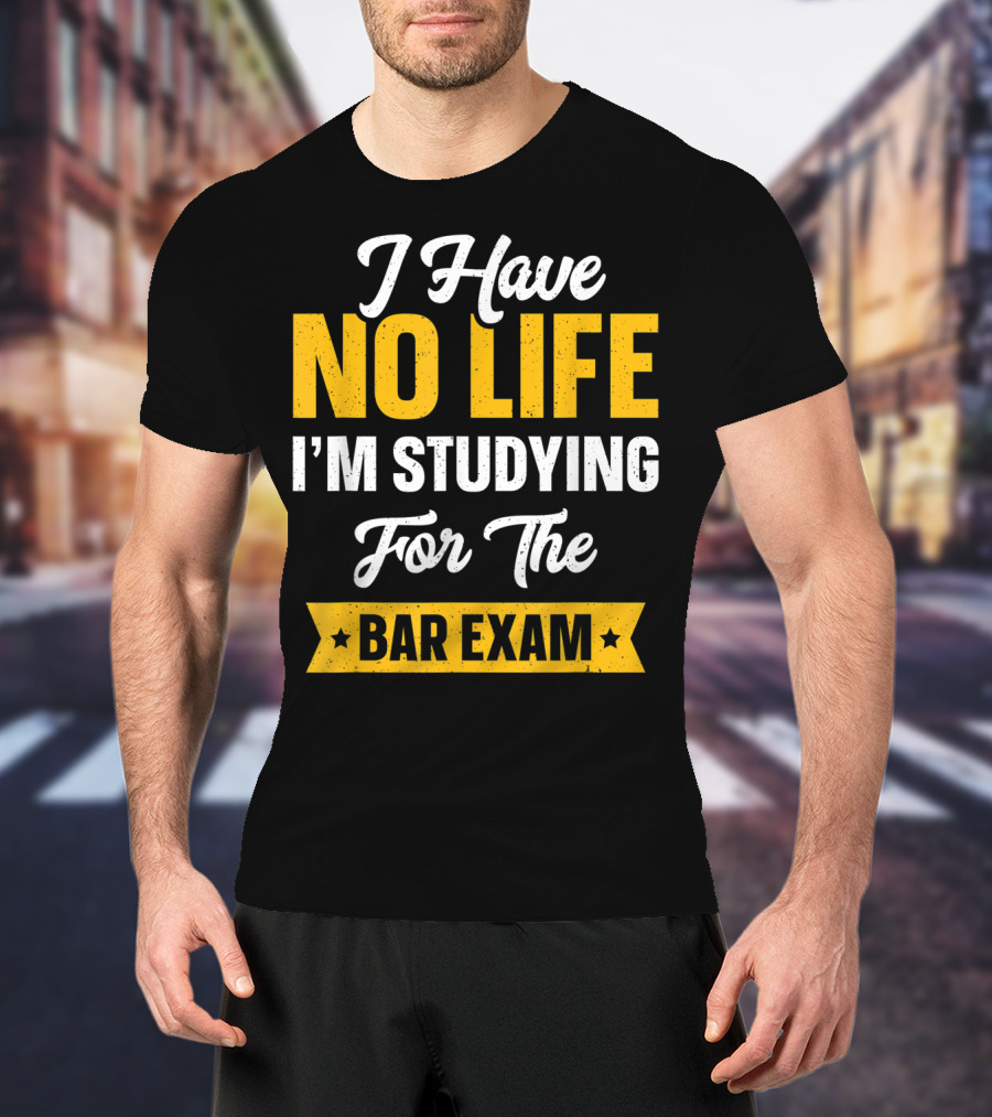 I Have No Life I'm Studying For The Bar Exam Law School Graduation T-Shirt