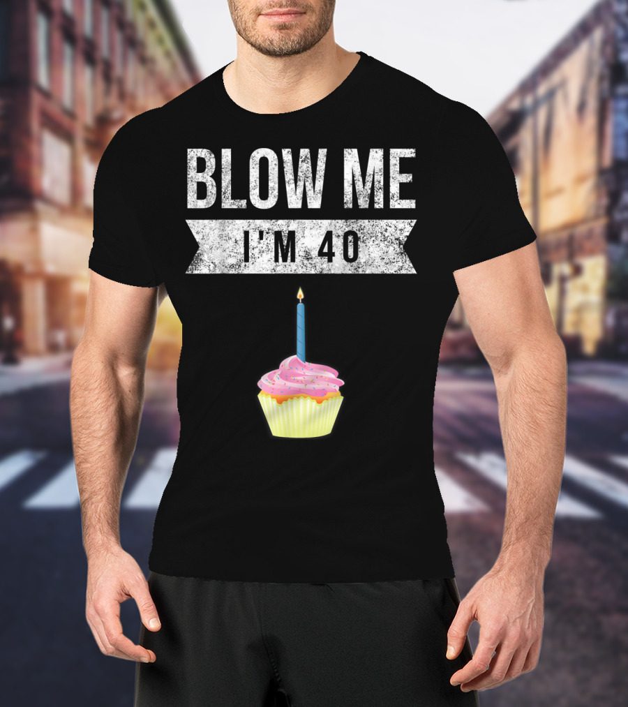 BLOW ME I'M 40 Forty Pun Birthday Gag Cupcake Candle T-Shirt