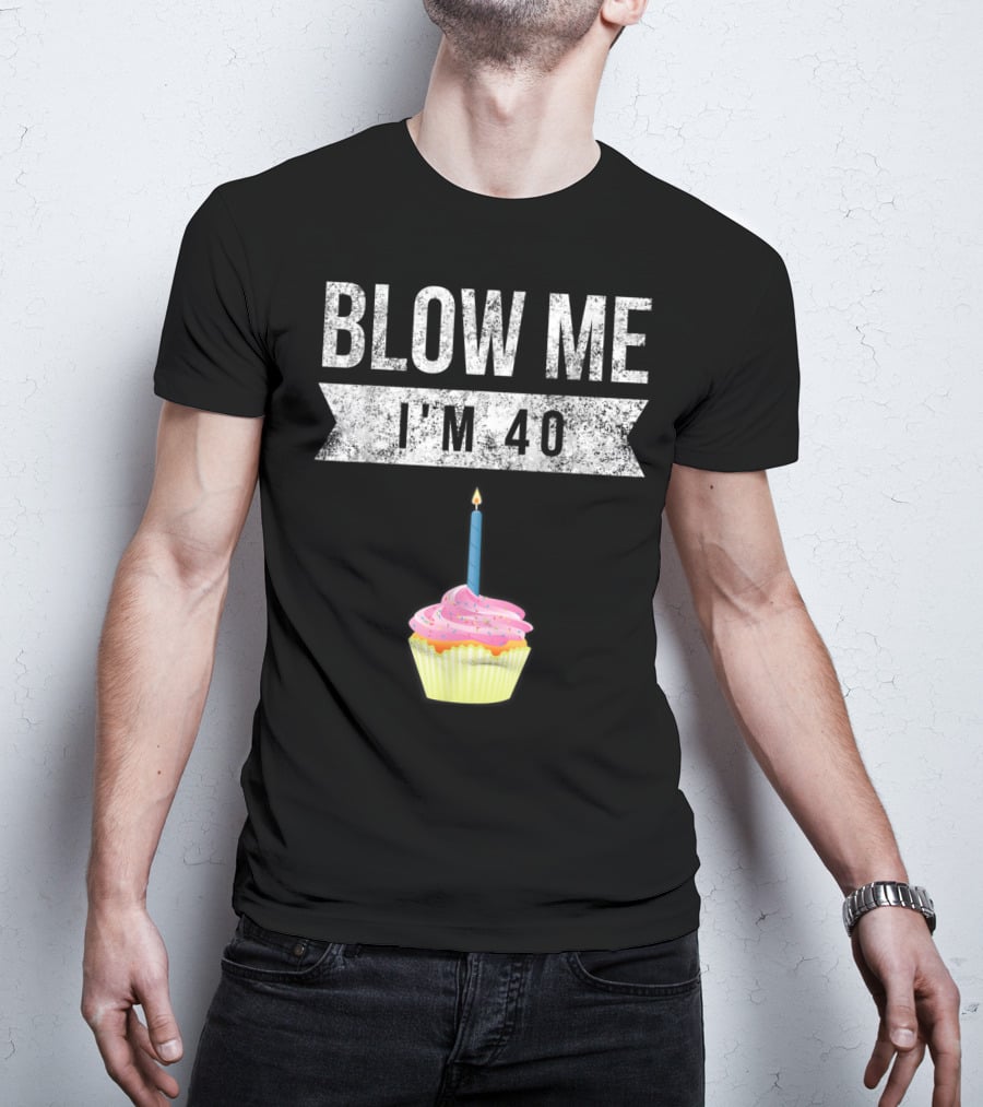 BLOW ME I'M 40 Forty Pun Birthday Gag Cupcake Candle T-Shirt