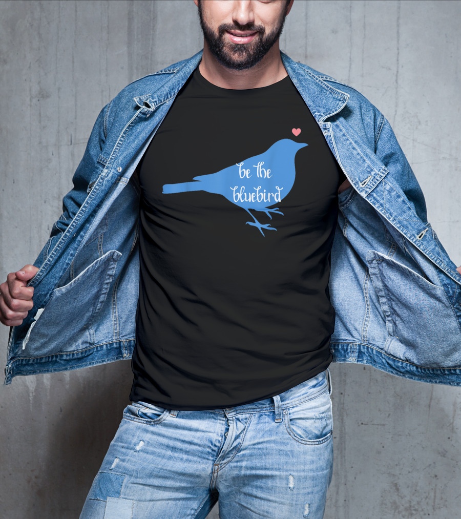Be The Bluebird Of Happiness Positivity Be T-Shirt