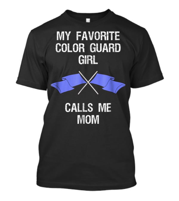 My Favorite Color Guard Girl Calls Me Mom T-Shirt