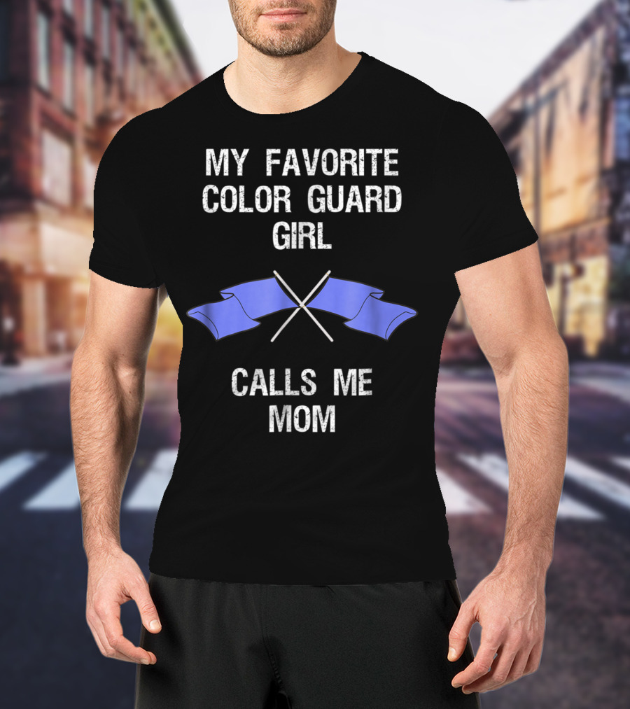 My Favorite Color Guard Girl Calls Me Mom T-Shirt