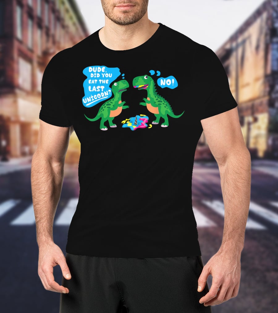 Dude Did You Eat The Last Unicorn No Dinosaur Scene T-Shirt