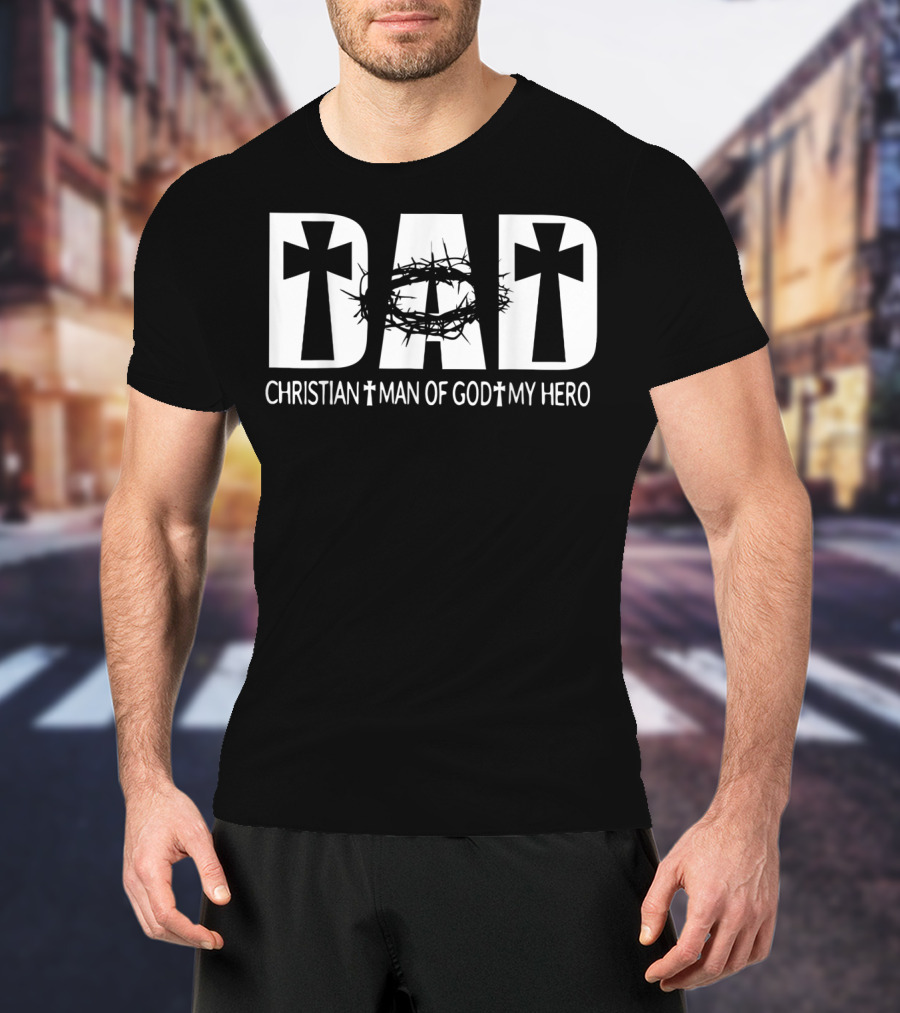 Dad Christian Man Of God My Hero With Cross And Crown Of Thorns T-Shirt