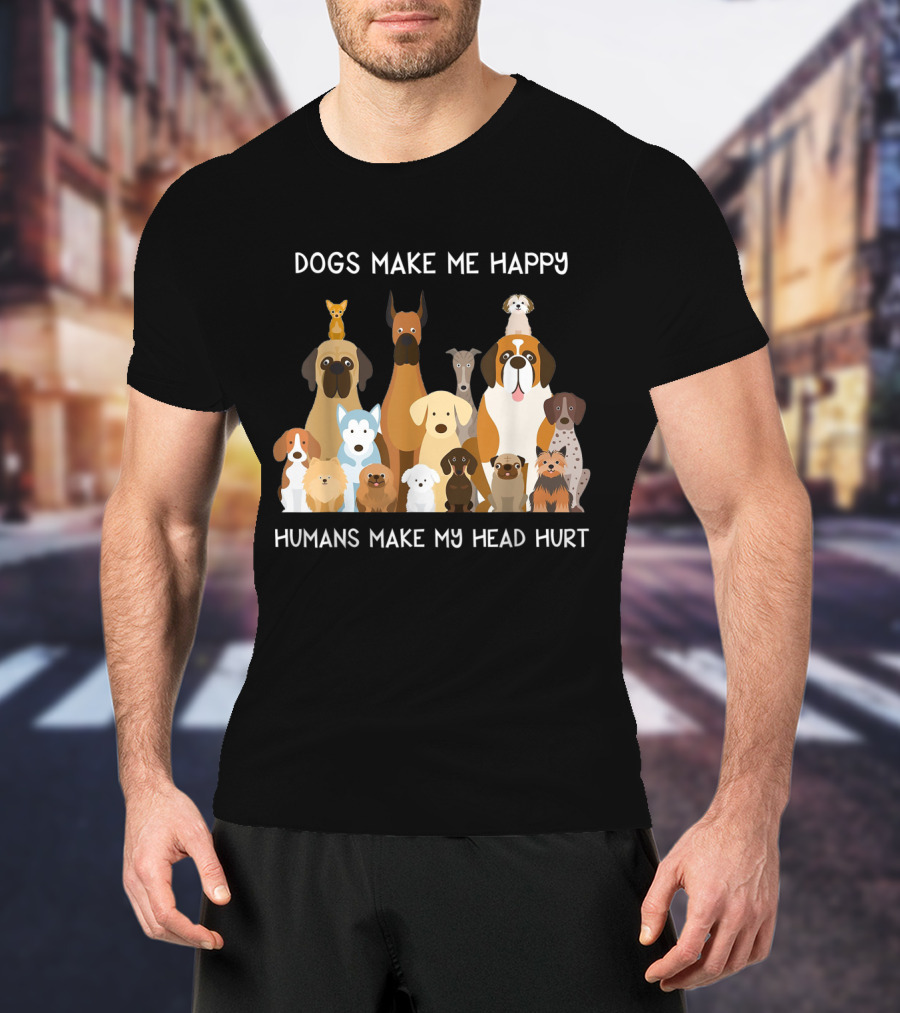 Dogs Make Me Happy Humans Make My Head Hurt Funny T-Shirt
