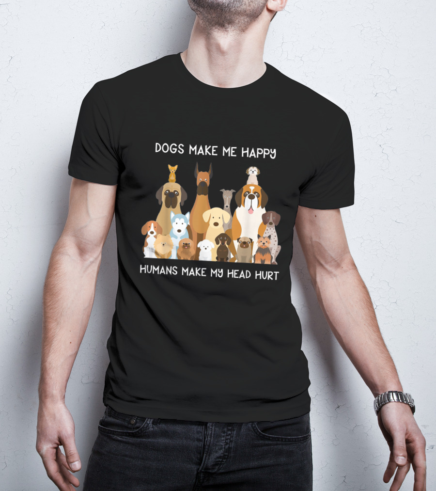 Dogs Make Me Happy Humans Make My Head Hurt Funny T-Shirt