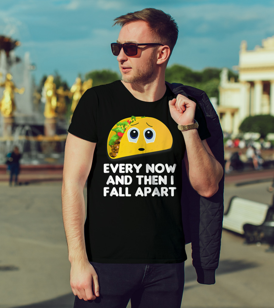 Every Now And Then I Fall Apart Sad Taco T-Shirt