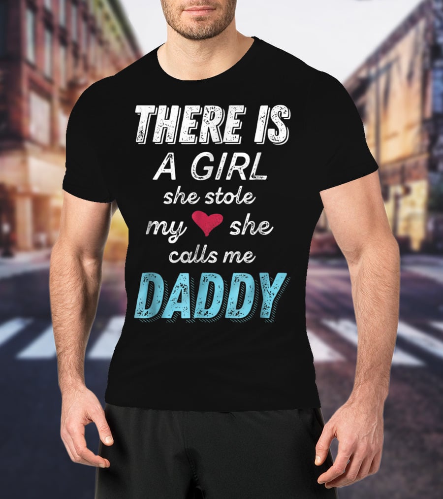 There Is A Girl She Stole My Heart She Calls Me Daddy Fathers Day From Daughter Ne T-Shirt