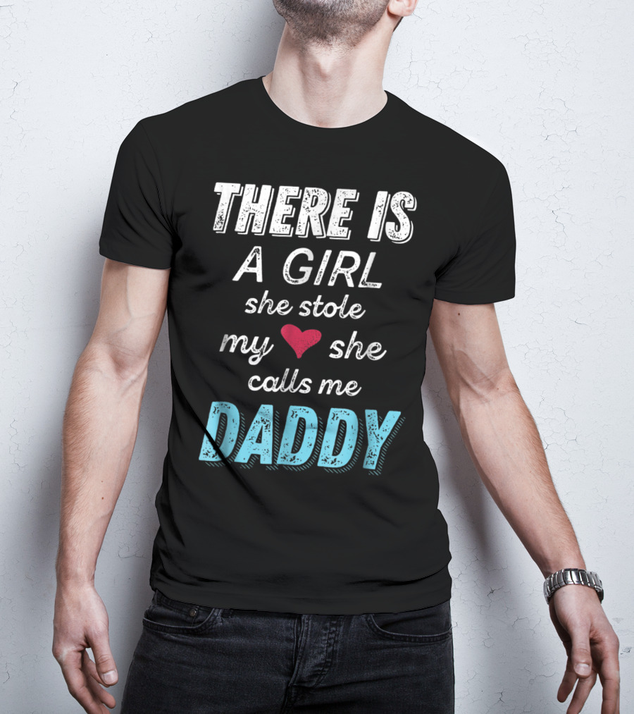 There Is A Girl She Stole My Heart She Calls Me Daddy Fathers Day From Daughter Ne T-Shirt