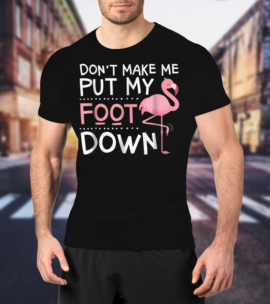 Don't Make Me Put My Foot Down Flamingo T-Shirt
