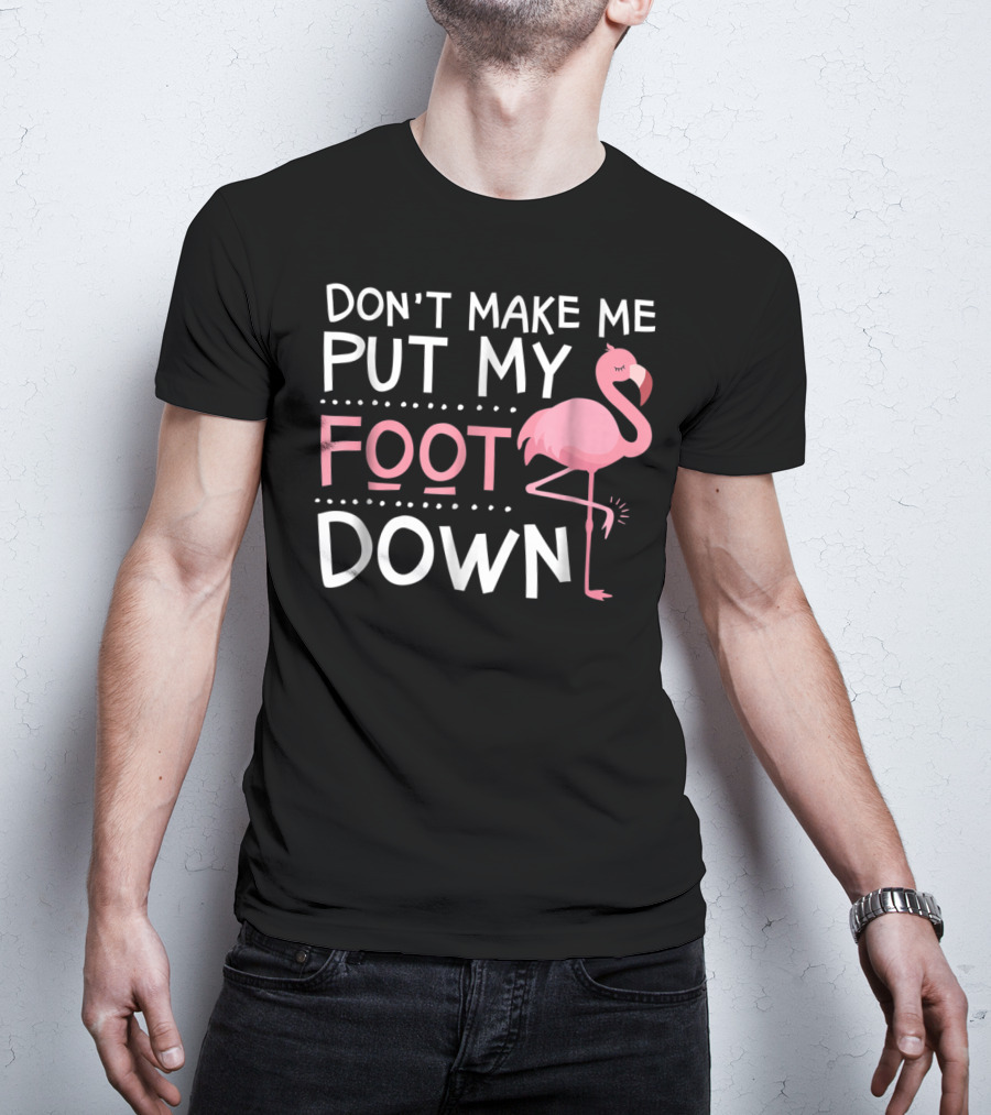 Don't Make Me Put My Foot Down Flamingo T-Shirt