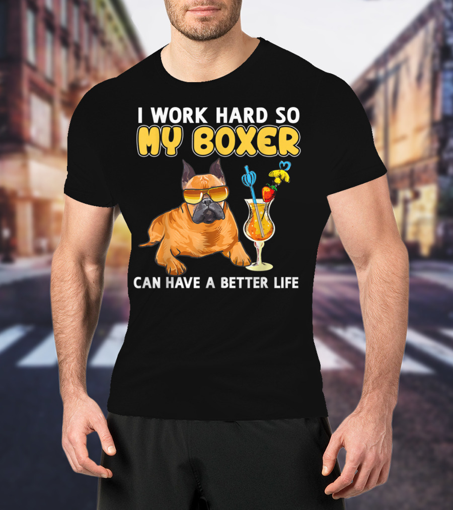 I Work Hard So My Boxer Can Have A Better Life T-Shirt