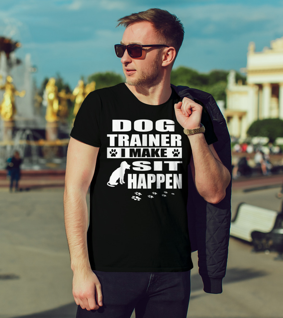 Dog Trainer I Make Sit Happen Funny Dog Commands Obedience T-Shirt