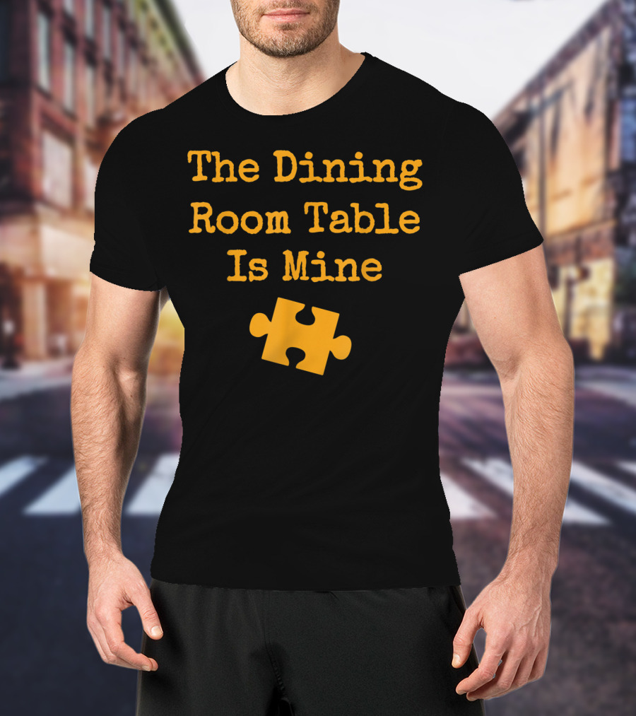 The Dining Room Table Is Mine Funny Jigsaw Puzzle Piece T-Shirt