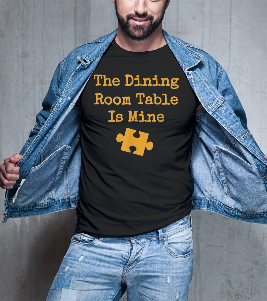 The Dining Room Table Is Mine Funny Jigsaw Puzzle Piece T-Shirt