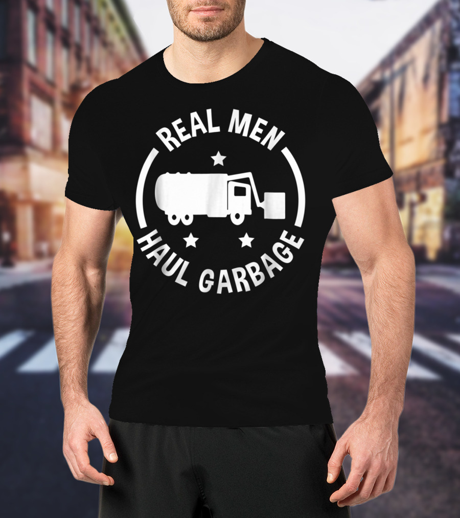 Real Men Haul Garbage Funny Garbage Man T-Shirt
