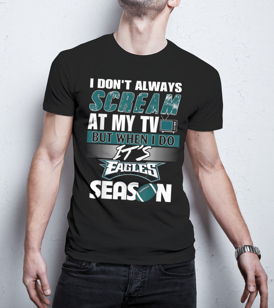 I Don't Always Scream At My TV But When I Do It's Eagles Season T-Shirt