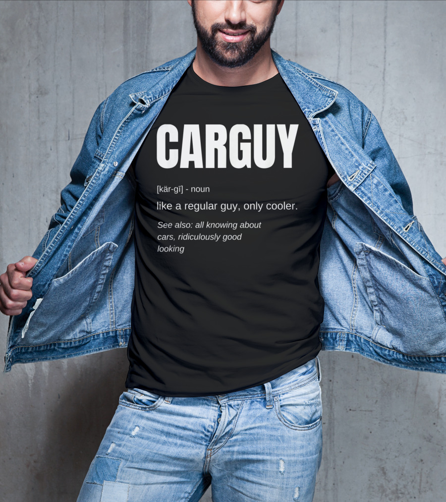 Car Guy Definition Like A Regular Guy Only Cooler Car Guy Ridiculously Good Looking T-Shirt