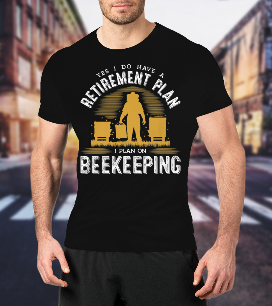 Yes I Do Have A Retirement Plan I Plan On Beekeeping T-Shirt