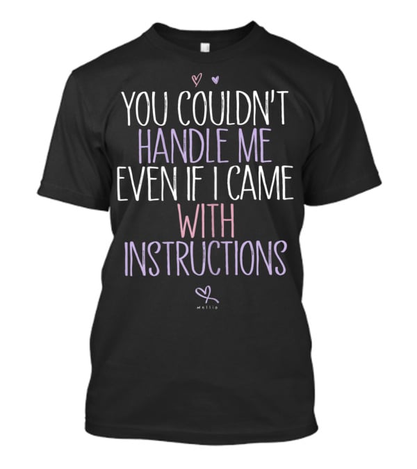 You Couldn't Handle Me Even If I Came With Instructions Nellie T-Shirt