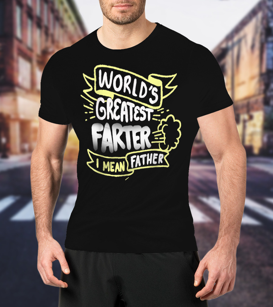 World's Greatest Farter I Mean Father Funny Fathers T-Shirt