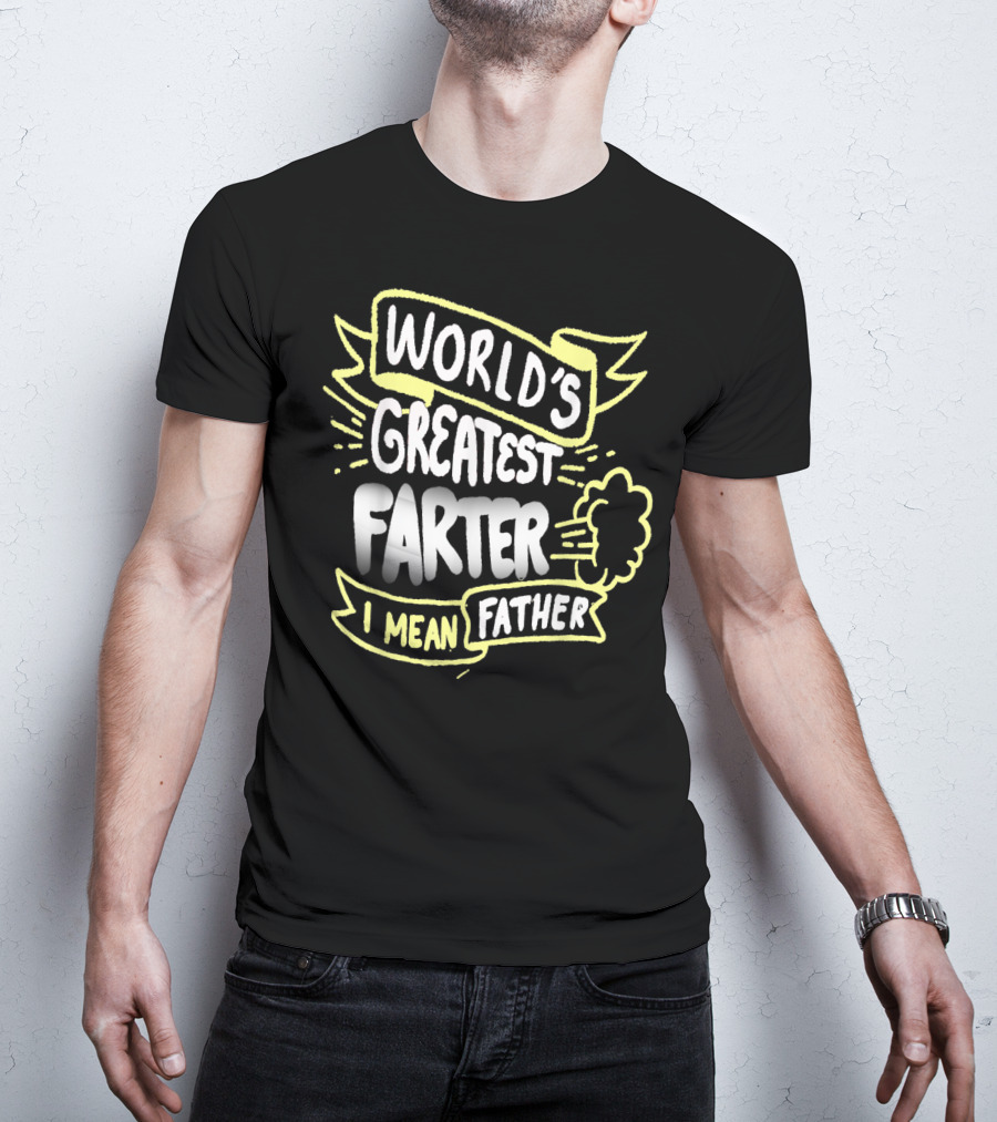 World's Greatest Farter I Mean Father Funny Fathers T-Shirt